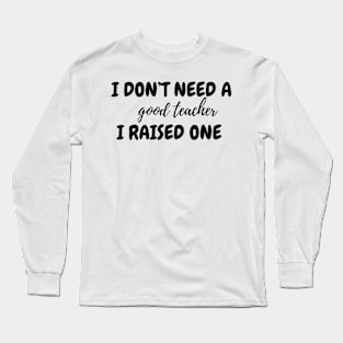 I don't need a good teacher Long Sleeve T-Shirt